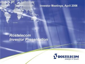 Investor Meetings April 2006 Rostelecom Investor Presentation Certain