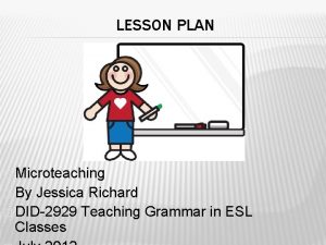 LESSON PLAN Microteaching By Jessica Richard DID2929 Teaching