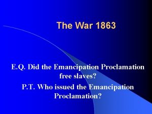 The War 1863 E Q Did the Emancipation