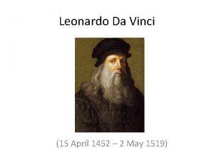 Leonardo Da Vinci 15 April 1452 2 May