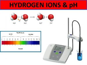 HYDROGEN IONS p H Water molecules are very