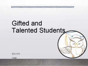 Gifted and Talented Students EDU 610 Halat Who