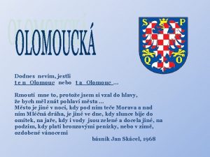 Dodnes nevm jestli t e n Olomouc nebo