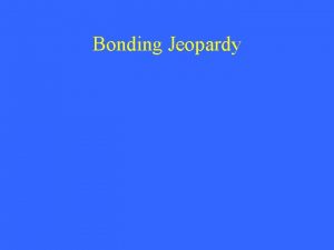 Bonding Jeopardy Ionic Bonds Covalent Bonds Lewis Dot