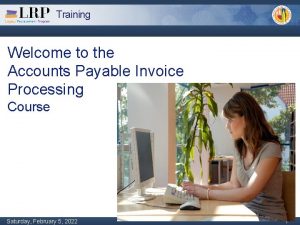 Training Welcome to the Accounts Payable Invoice Processing