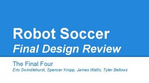 Robot Soccer Final Design Review The Final Four