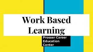 Work Based Learning Prosser Career Education Center Why