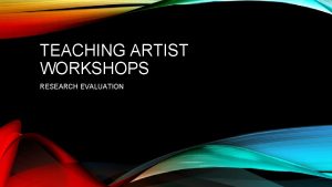 TEACHING ARTIST WORKSHOPS RESEARCH EVALUATION TEACHING ARTIST WORKSHOPS