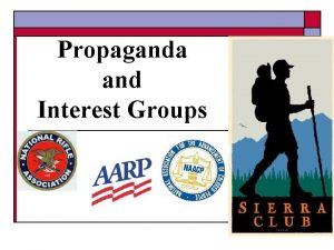 Propaganda and Interest Groups Propaganda o o Propaganda