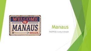 Manaus FACTFILE A city in brazil Manaus General