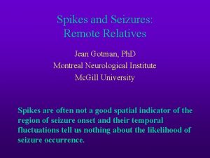 Spikes and Seizures Remote Relatives Jean Gotman Ph