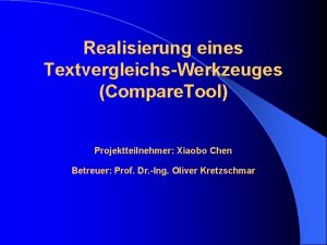 Realisierung eines TextvergleichsWerkzeuges Compare Tool Projektteilnehmer Xiaobo Chen