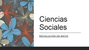 Ciencias Sociales REVOLUCIN DE MAYO Mirar el video