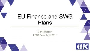 EU Finance and SWG Plans Chris Harnan EFFC