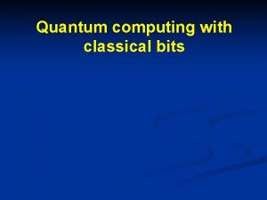 Quantum computing with classical bits 6 Quantum operations