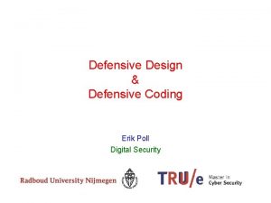 Defensive Design Defensive Coding Erik Poll Digital Security