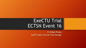 Exe CTU Trial ECTSN Event 16 Dr Shelley