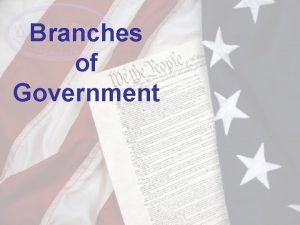 Branches of Government Our Government Our nations government