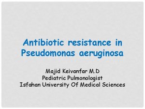Antibiotic resistance in Pseudomonas aeruginosa Majid Keivanfar M