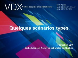 Quelques scnarios types Formation VDX Bibliothque et Archives