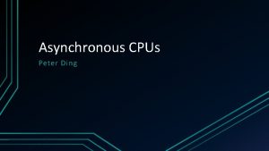Asynchronous CPUs Peter Ding History of Asynchronous CPUs