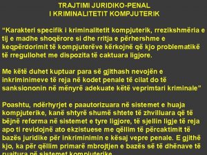 TRAJTIMI JURIDIKOPENAL I KRIMINALITETIT KOMPJUTERIK Karakteri specifik i