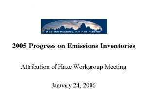 2005 Progress on Emissions Inventories Attribution of Haze