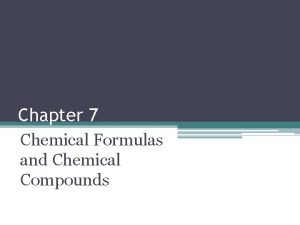 Chapter 7 Chemical Formulas and Chemical Compounds Section