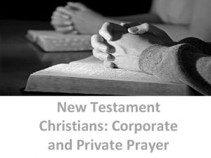 New Testament Christians Corporate and Private Prayer Christians