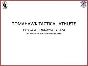 TOMAHAWK TACTICAL ATHLETE PHYSICAL TRAINING TEAM Our most