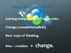 WHAT IS REVOLUTION Gaining independence from a ruler