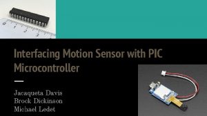 Interfacing Motion Sensor with PIC Microcontroller Jacaqueta Davis