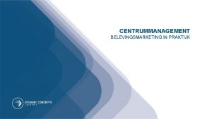 CENTRUMMANAGEMENT BELEVINGSMARKETING IN PRAKTIJK INTRODUCTIE DCC Missie Visie