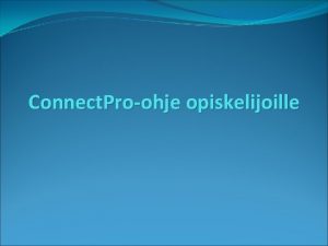 Connect Proohje opiskelijoille Kirjautuminen HostOpettaja antaa Internetosoitteen josta