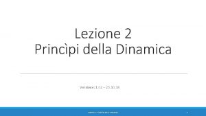 Lezione 2 Princpi della Dinamica Versione 1 02