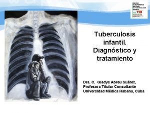 Tuberculosis infantil Diagnstico y tratamiento Dra C Gladys