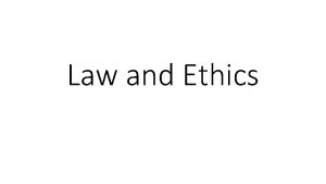 Law and Ethics Laws and ethics We are