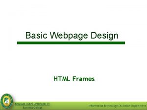 Basic Webpage Design HTML Frames Objectives To understand