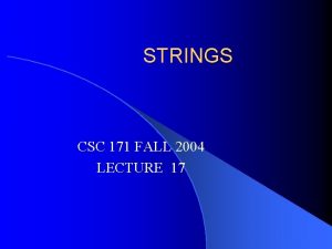 STRINGS CSC 171 FALL 2004 LECTURE 17 chars