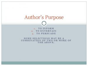 Authors Purpose TO INFORM 2 TO ENTERTAIN 3