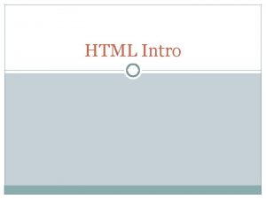 HTML Intro Objectives Introduce markup elements and attributes