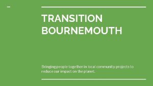 TRANSITION BOURNEMOUTH Bringing people together in local community