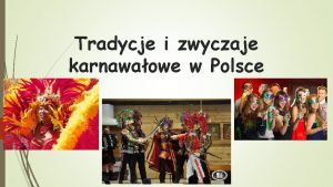 Tradycje i zwyczaje karnawaowe w Polsce Czas karnawau