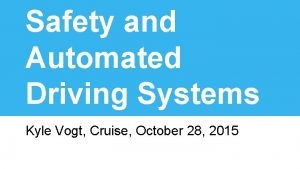 Safety and Automated Driving Systems Kyle Vogt Cruise