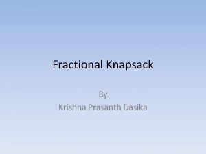 Fractional Knapsack By Krishna Prasanth Dasika Introduction Given