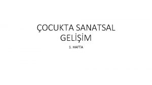 OCUKTA SANATSAL GELM 1 HAFTA Dersin Amac Bu