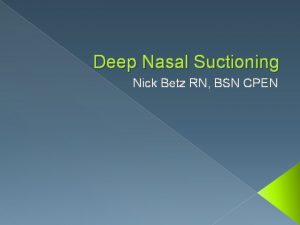 Deep Nasal Suctioning Nick Betz RN BSN CPEN