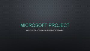 MICROSOFT PROJECT MODULE 4 TASKS PREDECESSORS CLASS DETAILS