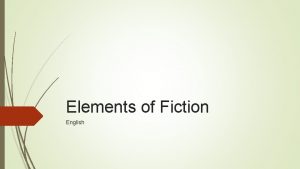 Elements of Fiction English What is Fiction Fiction
