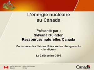 Lnergie nuclaire au Canada Prsent par Sylvana Guindon